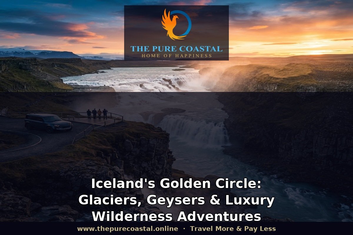 Iceland's Golden Circle: Glaciers, Geysers & Luxury Wilderness Adventures | The Pure Coastal